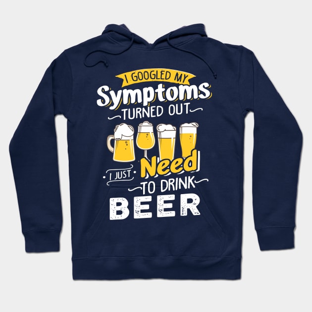 I Googled My Symptoms Turned Out I Just Need To Drink Beer Hoodie by jonetressie